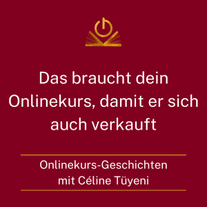 Onlinekurs-Geschichten mit Céline Tüyeni - Das braucht dein Kurs, damit er sich verkauft