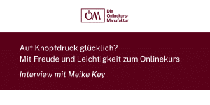 Auf Knopfdruck glücklich? Mit Freude und Leichtigkeit zum Onlinekurs Interview mit Meike Key