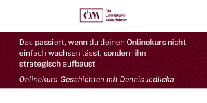Mehr Kund*innen, weniger Aufwand - Was du erreichen kannst, wenn du deinen Kurs didaktisch überarbeitest - Onlinekurs-Geschichten mit Dennis Jedlicka