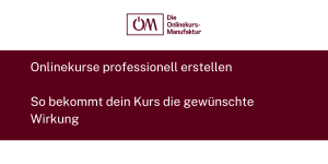Onlinekurse professionell erstellen - So bekommt dein Kurs die gewünschte Wirkung